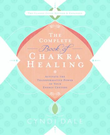 The Complete Book of Chakra Healing : Activate the Transformative Power of Your Energy Centers