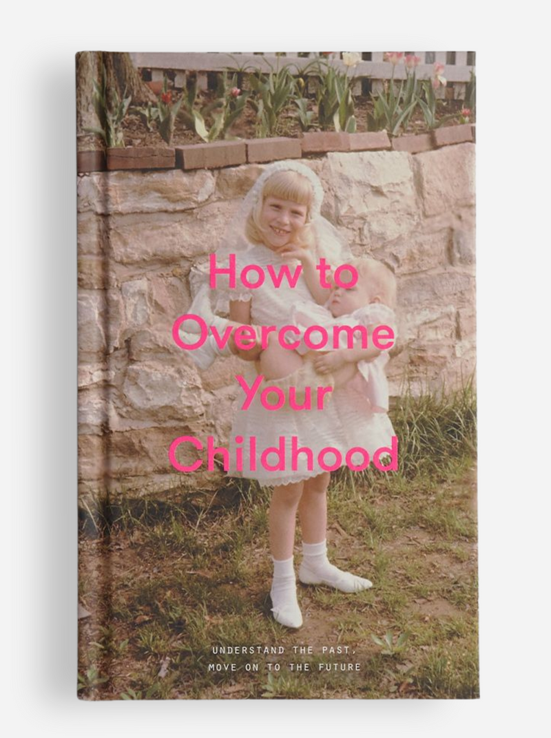 How to Overcome Your Childhood